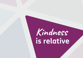 Kindness is relative
